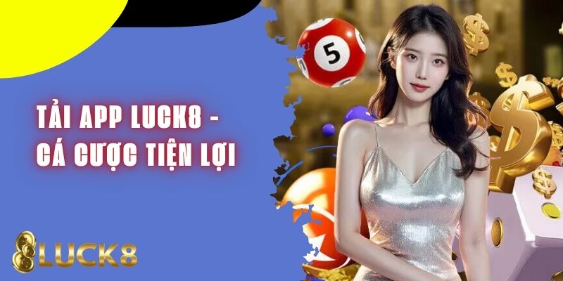 Lợi ích khi người người chơi tải app LUCK8 về sử dụng