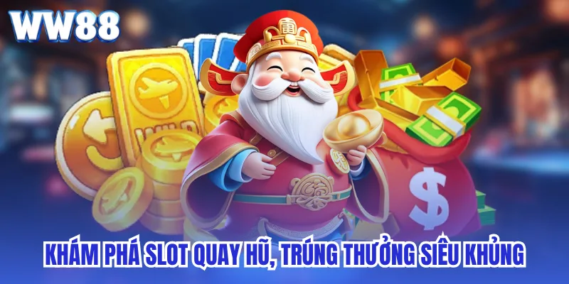 Khám phá slot quay hũ, trúng thưởng siêu khủng